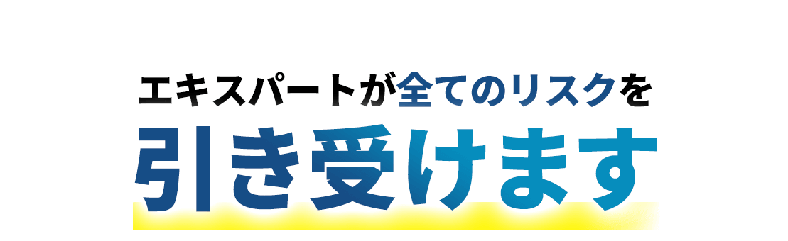 エキスパートが全てのリスクを引き受けます